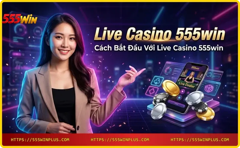 huong-dan-dang-ky-va-tham-gia-live-casino-555win-tren-dien-thoai Hướng dẫn đăng ký và tham gia Live Casino 555win trên điện thoại