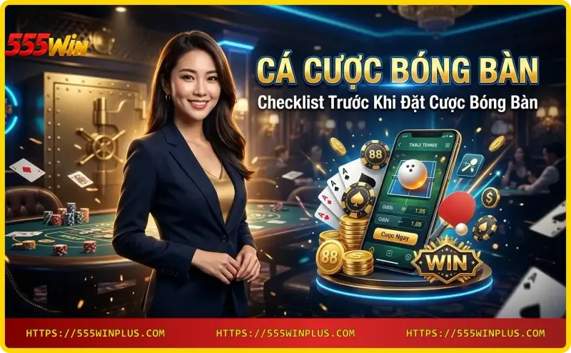 checklist-truoc-khi-dat-cuoc-bong-ban-tai-555win Checklist trước khi đặt cược bóng bàn tại 555win
