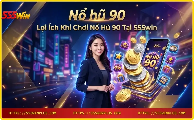 nguoi-choi-nhan-thuong-no-hu-90-tren-dien-thoai-tai-555win Người chơi nhận thưởng Nổ hũ 90 trên điện thoại tại 555win
