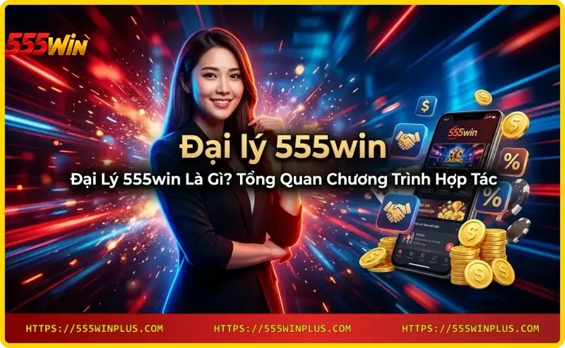 tong-quan-chuong-trinh-dai-ly-555win-hop-tac-kinh-doanh Tổng quan chương trình đại lý 555win hợp tác kinh doanh